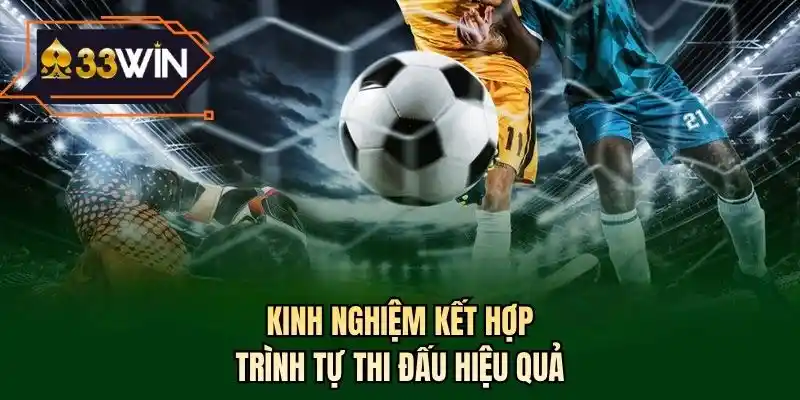 Kinh nghiệm kết hợp trình tự thi đấu hiệu quả