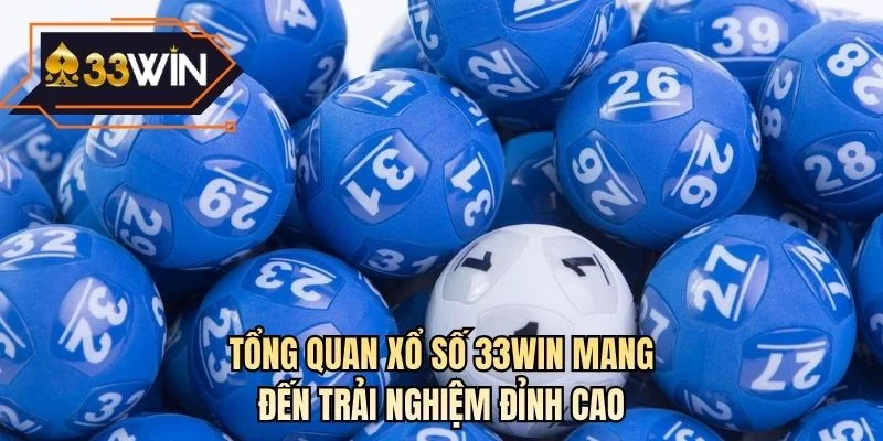 Tổng quan xổ số 33WIN mang đến trải nghiệm đỉnh cao